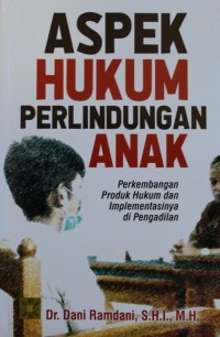 Image of Aspek Hukum Perlindungan Anak : Perkembangan Produk Hukum dan Implementasinya di Pengadilan