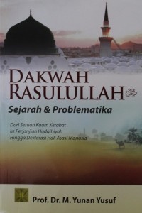 Image of Dakwah Rasulullah Sejarah & Problematika : Dari Seruan Kaum Kerabat ke Perjanjian Hudaibiyah Hingga Deklarasi Hak Asasi Manusia