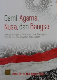 Image of Demi Agama, Nusa, dan Bangsa : Memaknai Agama, Kerukunan Umat Beragama, Pendidikan dan Wawasan Kebangsaan