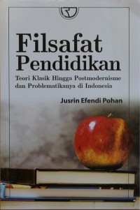 Image of FILSAFAT PENDIDIKAN, Teori Klasik Hingga Postmodernisme dan Problematikanya di indonesia