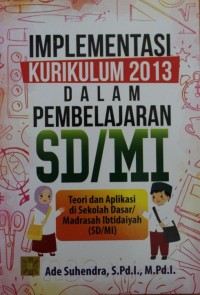 Image of Implementasi Kurikulum 2013 dalam Pembelajaran SD/MI : Teori dan Aplikasi di Sekolah Dasar/ Madrasah Ibtidaiyah (SD/MI)