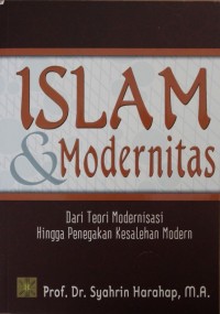 Image of Islam & Modernitas :Dari Teori Modernisasi  Hingga Penegakan Kesalehan Modern