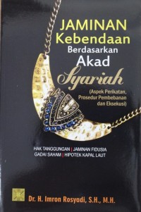 Image of Jaminan Kebendaan Berdasarkan Akad Syariah (Aspek Perikatan, Prosedur Pembebanan dan Eksekusi) : Hak Tanggungan, Jaminan Fidusia, Gadai Saham, Hipotek Kapal Laut