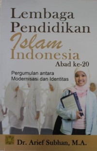 Image of LEMBAGA PENDIDIKAN ISLAM INDONESIA ABAD KE 20, Pergumulan Antara Modernisasi Dan Identitas