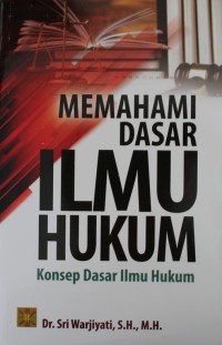 Image of Memahami Dasar Ilmu Hukum : Konsep Dasar Ilmu Hukum
