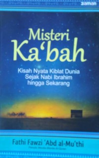 Image of Misteri Ka'bah : Kisah Nyata Kiblat Dunia Sejak Nabi Ibrahim Hingga Sekarang