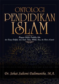 Image of Ontologi Pendidikan Islam : mengupas hakikat pendidikan Islam dari konsep khalifah, insan kamil, takwa, akhlak, ihsan, dan khairu al-ummah