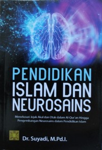 Image of Pendidikan Islam dan Neurosains : Menelusuri Jejak Akal dan Otak dalam Al-Qur'an Hingga Pengembangan Neurosains dalam Pendidikan Islam