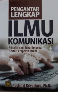 Image of PENGANTAR LENGKAP ILMU KOMUNIKASI, Filsafat Dan Etika Ilmunya Serta Perspektif Islam