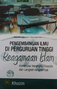 Image of Pengembangan Ilmu di Perguruan Tinggi Keagamaan Islam : Konstruksi Kerangka Filosofis dan Langkah-langkahnya