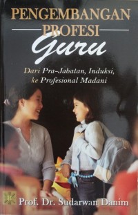 Image of PENGEMBANGAN PROFESI GURU, Dari Pra-Jabatan, Induksi, Ke Profesional Madani