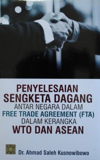 Image of PENYELESAIAN SENGKETA DAGANG ANTAR NEGARA DALAM FREE TRADE AGREEMENT (FTA) DALM KERANGKA WTO DAN ASEAN