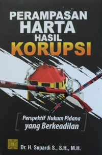 Image of Perampasan Harta Hasil Korupsi : Perspektif Hukum Pidana yang Berkeadilan