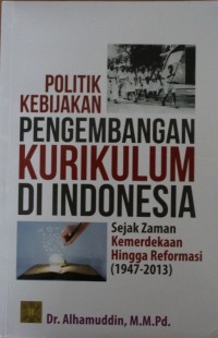 Image of Politik Kebijakan Pengembangan Kurikulum di Indonesia Sejak Zaman Kemerdekn Hingga Reformasi (1947 - 2013)