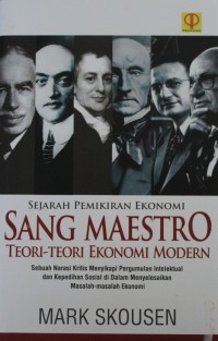 Image of Sejarah Pemikiran Ekonomi Sang Maestro Teori-teori Ekonomi Modern : Sebuah Narasa Kritis Menyikapi Pergumulan Intelektual dan Kepedihan Sosial di Dalam Menyelesaikan Masalah-masalah Ekonomi