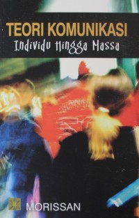 Image of Teori Komunikasi : Individu Hingga Massa