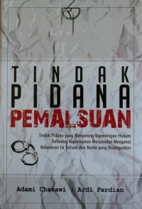 Image of Tindak Pidana Pemalsuan : Tindak Pidana yang Menyerang Kepentingan Hukum Terhadap Kepercayaan Masyarkat Mengenai Kebenaran Isi Tulisan dan Berita yang Disampaikan