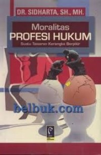 Image of Moralitas Profesi Hukum : Suatu Tawaran Kerangka Berpikir