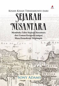 Image of Kisah-kisah tersembunyi dari sejarah Nusantara : membuka tabir sejarah Nusantara dari zaman kerajaan sampai masa demokrasi terpimpin