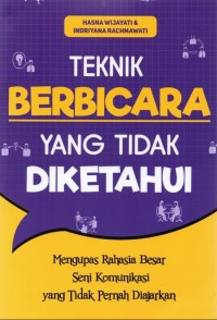 Image of Teknik Bicara yang Tidak Diketahui : Mengupas Rahasia Besar Seni Komunikasi yang Tidak Pernah Diajarkan